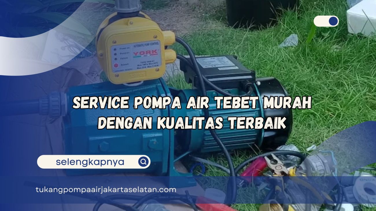 Service Pompa Air Tebet Murah dengan Kualitas Terbaik