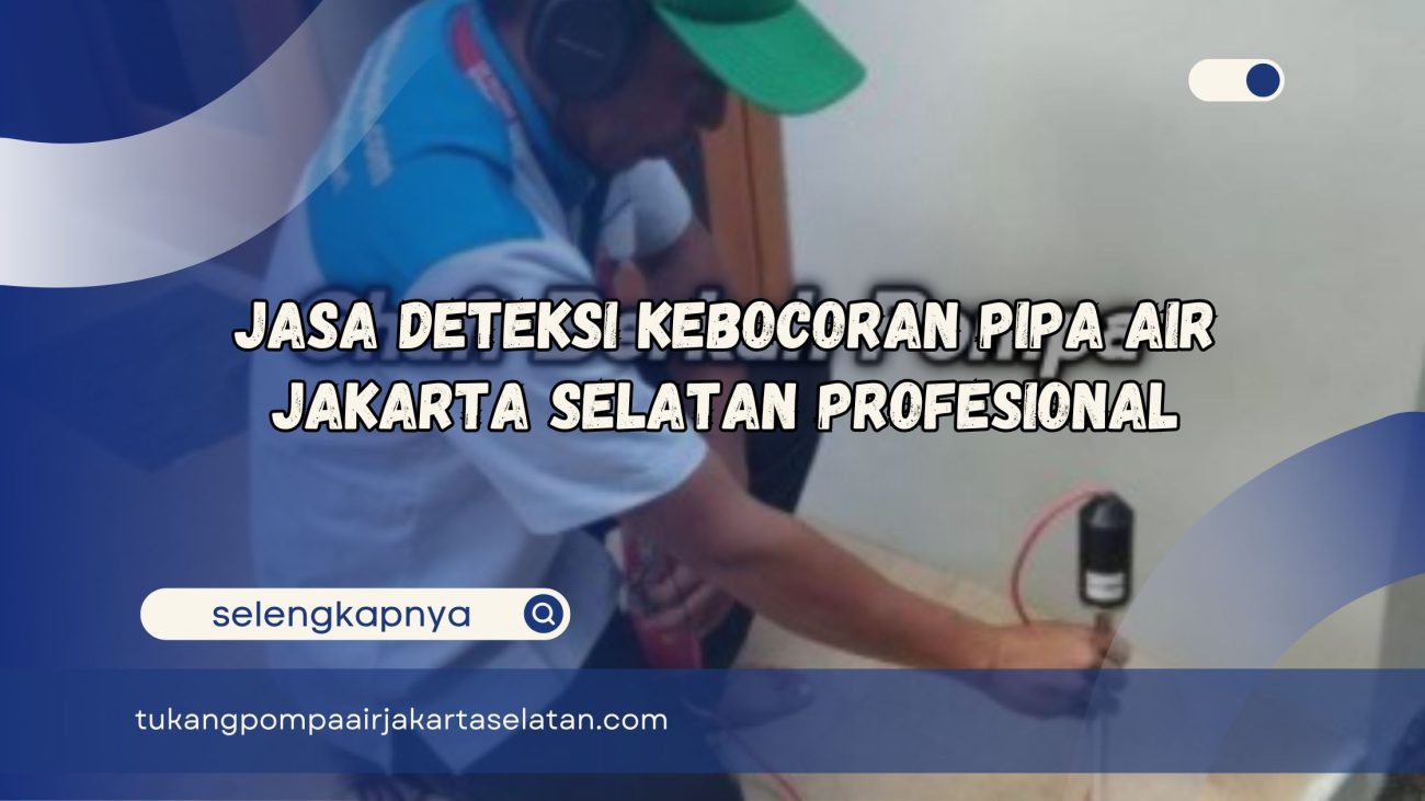 Jasa Deteksi Kebocoran Pipa Air Jakarta Selatan Profesional
