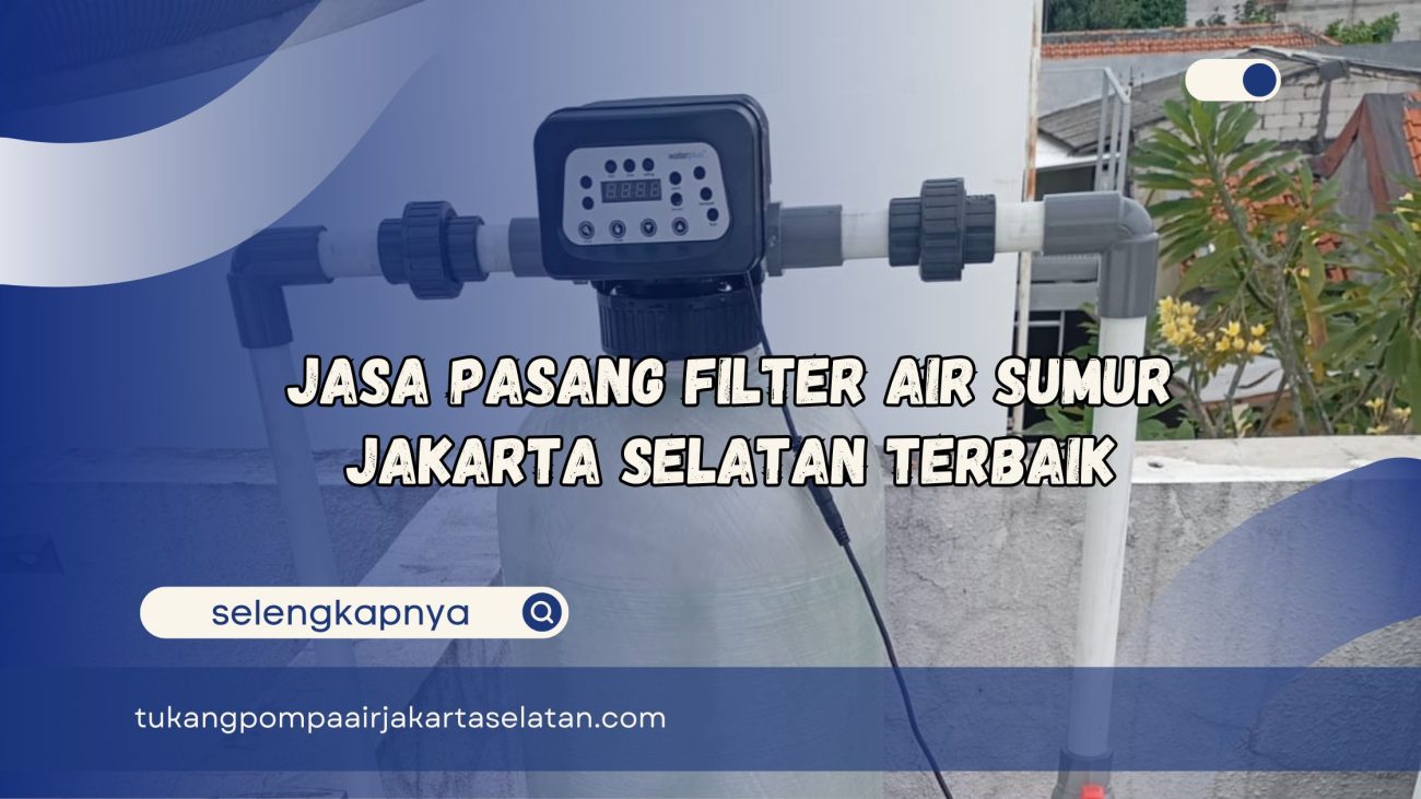Jasa Pasang Filter Air Sumur Jakarta Selatan Terbaik